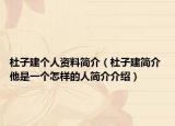 杜子建個人資料簡介（杜子建簡介 他是一個怎樣的人簡介介紹）