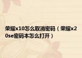 榮耀x10怎么取消密碼（榮耀x20se密碼本怎么打開(kāi)）