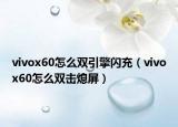 vivox60怎么雙引擎閃充（vivox60怎么雙擊熄屏）