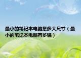 最小的筆記本電腦是多大尺寸（最小的筆記本電腦有多輕）