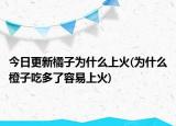 今日更新橘子為什么上火(為什么橙子吃多了容易上火)