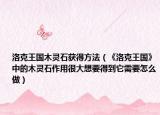 洛克王國木靈石獲得方法（《洛克王國》中的木靈石作用很大想要得到它需要怎么做）