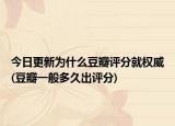 今日更新為什么豆瓣評(píng)分就權(quán)威(豆瓣一般多久出評(píng)分)