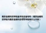 南京金陵科技學院是本科還是?？疲暇┙鹆昕萍紝W院與南京金陵科技專修學院有什么不同）