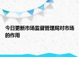 今日更新市場(chǎng)監(jiān)督管理局對(duì)市場(chǎng)的作用