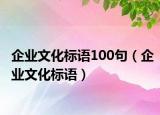 企業(yè)文化標語100句（企業(yè)文化標語）