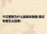 今日更新為什么我越來越瘦(最近老瘦怎么回事)