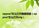 oppoa7怎么打開隱藏相冊（oppoa7怎么打開otg）