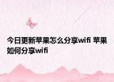今日更新蘋果怎么分享wifi 蘋果如何分享wifi