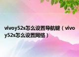 vivoy52s怎么設(shè)置導(dǎo)航鍵（vivoy52s怎么設(shè)置網(wǎng)絡(luò)）