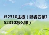 i52310主板（酷睿四核I52310怎么樣）