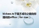 kickass.to下載不成功之前向你提問的office（for mac）