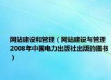 網站建設和管理（網站建設與管理 2008年中國電力出版社出版的圖書）