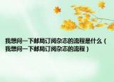我想問一下郵局訂閱雜志的流程是什么（我想問一下郵局訂閱雜志的流程）