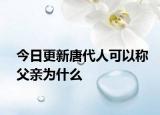 今日更新唐代人可以稱父親為什么