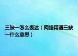 三缺一怎么表達（網(wǎng)絡用語三缺一什么意思）