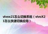 vivox21怎么切換系統(tǒng)（vivoX21怎么快速切換應用）