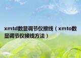 xmtd數(shù)顯調(diào)節(jié)儀接線（xmto數(shù)顯調(diào)節(jié)儀接線方法）