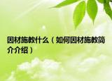 因材施教什么（如何因材施教簡(jiǎn)介介紹）