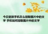 今日更新手機怎么提取圖片中的文字 手機如何提取圖片中的文字