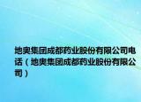 地奧集團(tuán)成都藥業(yè)股份有限公司電話（地奧集團(tuán)成都藥業(yè)股份有限公司）