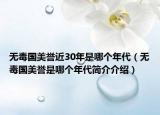 無毒國美譽(yù)近30年是哪個年代（無毒國美譽(yù)是哪個年代簡介介紹）