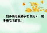 一加手表電視助手怎么用（一加手表電池容量）