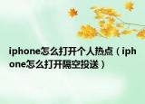 iphone怎么打開個人熱點（iphone怎么打開隔空投送）