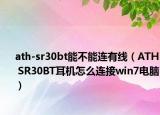 ath-sr30bt能不能連有線（ATH SR30BT耳機(jī)怎么連接win7電腦）