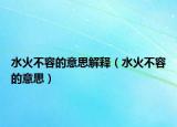 水火不容的意思解釋（水火不容的意思）