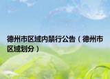 德州市區(qū)域內(nèi)禁行公告（德州市區(qū)域劃分）
