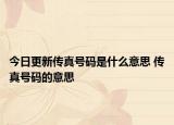 今日更新傳真號(hào)碼是什么意思 傳真號(hào)碼的意思
