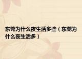 東莞為什么夜生活多些（東莞為什么夜生活多）