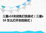 三星s10關閉免打擾模式（三星s10 怎么打開勿擾模式）