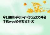 今日更新手機(jī)wps怎么改文件名 手機(jī)wps如何改文件名