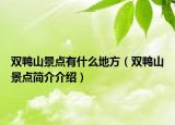 雙鴨山景點(diǎn)有什么地方（雙鴨山景點(diǎn)簡(jiǎn)介介紹）