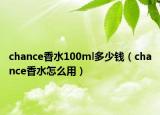 chance香水100ml多少錢（chance香水怎么用）