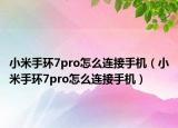 小米手環(huán)7pro怎么連接手機(jī)（小米手環(huán)7pro怎么連接手機(jī)）
