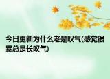 今日更新為什么老是嘆氣(感覺(jué)很累總是長(zhǎng)嘆氣)