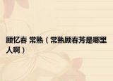 顧憶春 常熟（常熟顧春芳是哪里人?。? /></span></a>
                        <h2><a href=