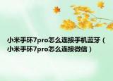 小米手環(huán)7pro怎么連接手機(jī)藍(lán)牙（小米手環(huán)7pro怎么連接微信）