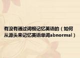 有沒有通過詞根記憶英語的（如何從源頭來記憶英語單詞abnormal）