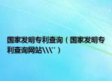 國(guó)家發(fā)明專(zhuān)利查詢（國(guó)家發(fā)明專(zhuān)利查詢網(wǎng)站\