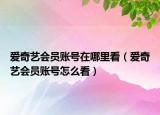 愛奇藝會員賬號在哪里看（愛奇藝會員賬號怎么看）