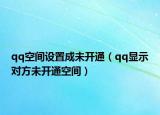 qq空間設(shè)置成未開通（qq顯示對方未開通空間）