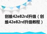 創(chuàng)維42e82rd升級（創(chuàng)維42e82rd升級教程）
