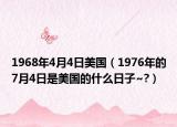 1968年4月4日美國（1976年的7月4日是美國的什么日子~?）