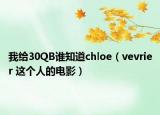 我給30QB誰知道chloe（vevrier 這個(gè)人的電影）