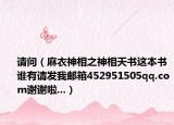 請(qǐng)問(wèn)（麻衣神相之神相天書(shū)這本書(shū)誰(shuí)有請(qǐng)發(fā)我郵箱452951505qq.com謝謝啦...）