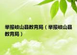 舉報岐山縣教育局（舉報岐山縣教育局）